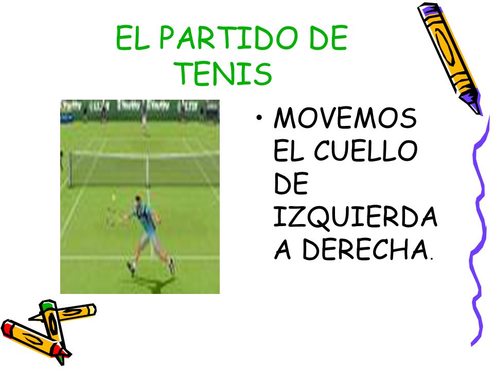 EL PARTIDO DE TENIS MOVEMOS EL CUELLO DE IZQUIERDA A DERECHA.