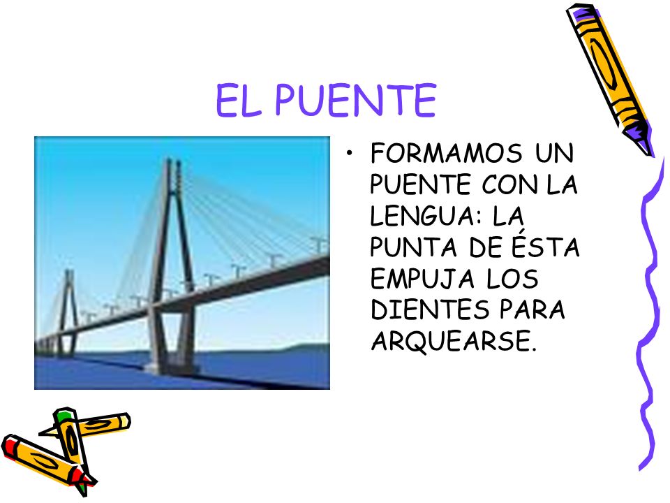 EL PUENTE FORMAMOS UN PUENTE CON LA LENGUA: LA PUNTA DE ÉSTA EMPUJA LOS DIENTES PARA ARQUEARSE.