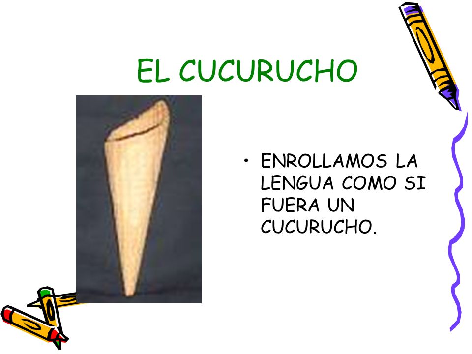 EL CUCURUCHO ENROLLAMOS LA LENGUA COMO SI FUERA UN CUCURUCHO.