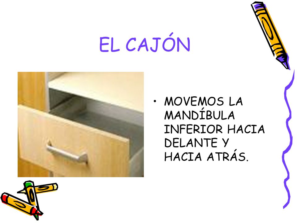 EL CAJÓN MOVEMOS LA MANDÍBULA INFERIOR HACIA DELANTE Y HACIA ATRÁS.