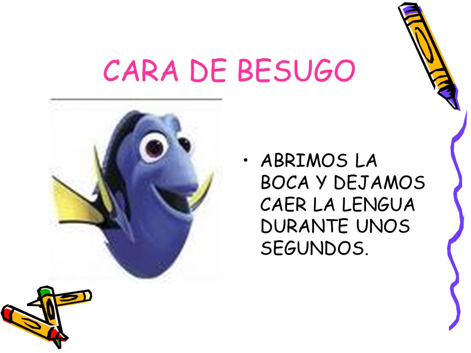 CARA DE BESUGO ABRIMOS LA BOCA Y DEJAMOS CAER LA LENGUA DURANTE UNOS SEGUNDOS.