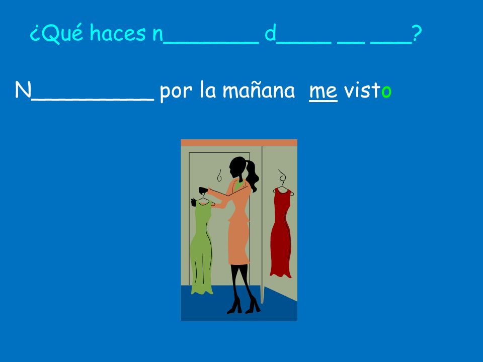 ¿Qué haces n_______ d____ __ ___