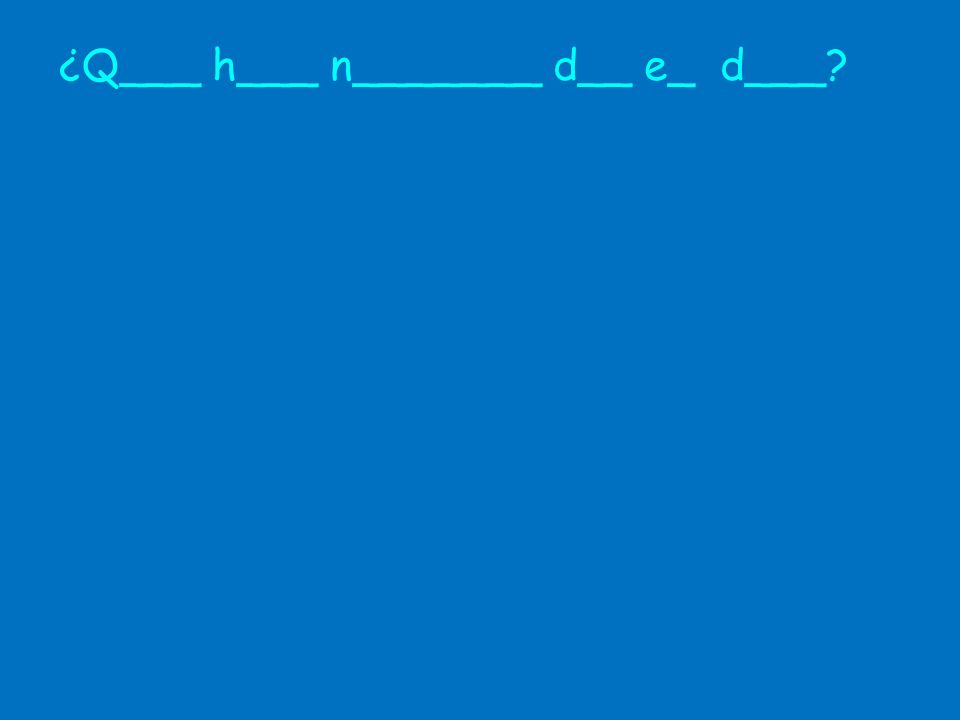 ¿Q___ h___ n_______ d__ e_ d___