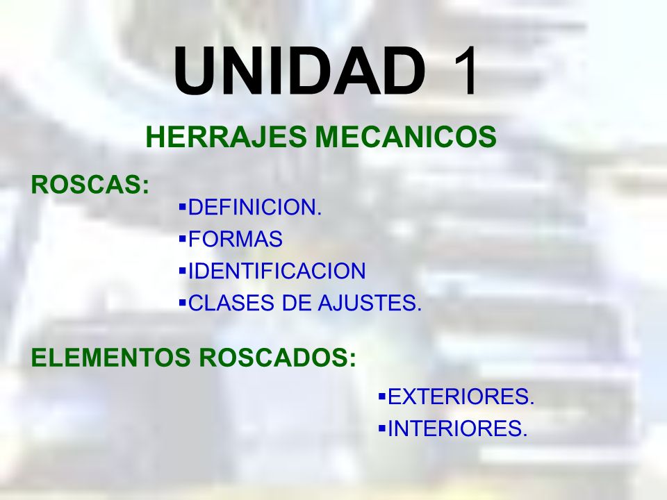 UNIDAD 1 HERRAJES MECANICOS ROSCAS: ELEMENTOS ROSCADOS: DEFINICION.