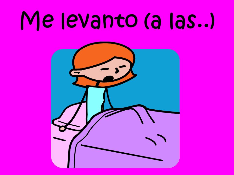 Me levanto (a las..)