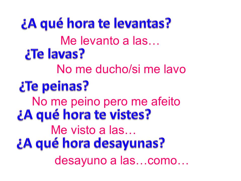 ¿A qué hora te levantas ¿Te lavas ¿Te peinas ¿A qué hora te vistes