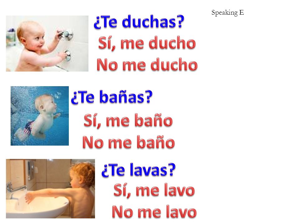 ¿Te duchas Sí, me ducho No me ducho ¿Te bañas Sí, me baño No me baño