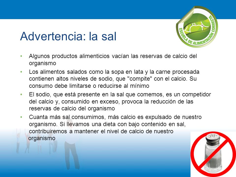 Advertencia: la sal Algunos productos alimenticios vacían las reservas de calcio del organismo.