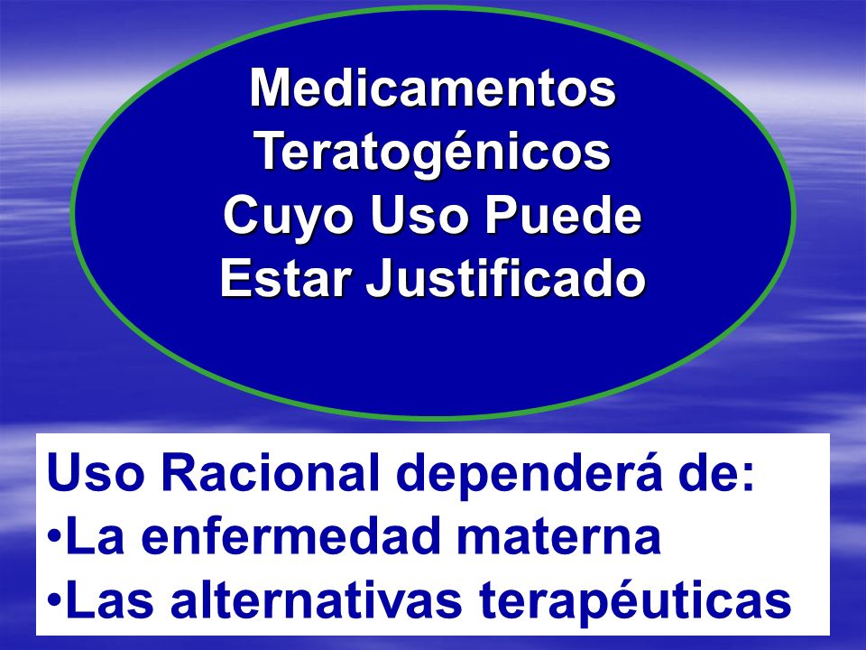 Medicamentos Teratogénicos. Cuyo Uso Puede. Estar Justificado. Uso Racional dependerá de: La enfermedad materna.