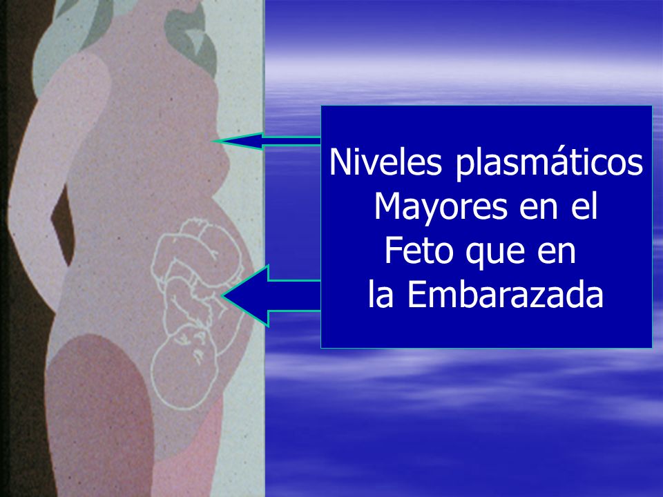 Niveles plasmáticos Mayores en el Feto que en la Embarazada