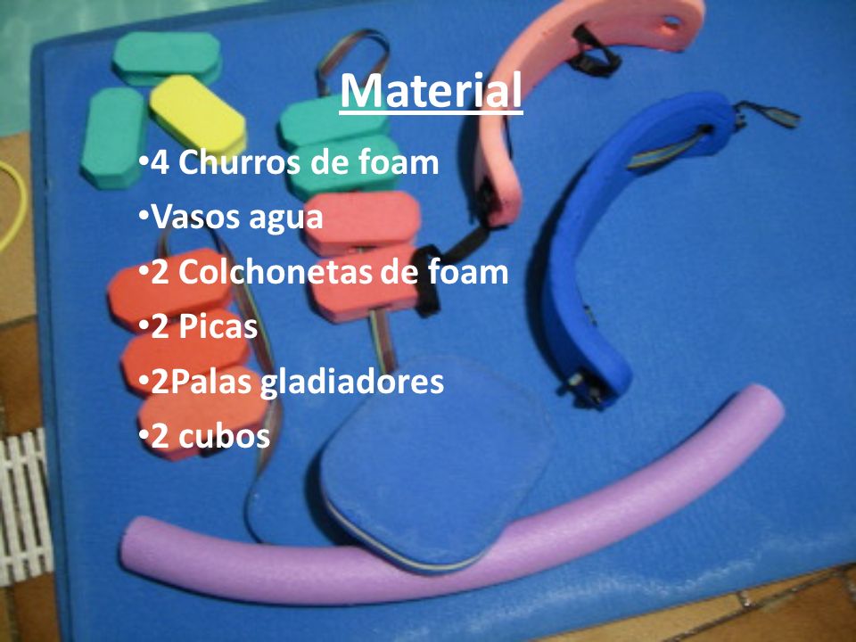 Material 4 Churros de foam Vasos agua 2 Colchonetas de foam 2 Picas