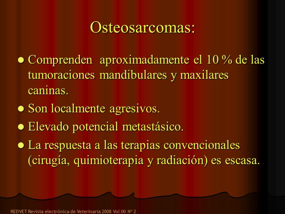 Osteosarcomas: Comprenden aproximadamente el 10 % de las tumoraciones mandibulares y maxilares caninas.