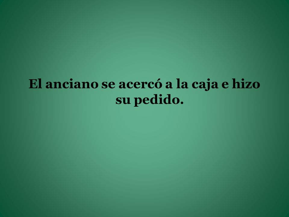 El anciano se acercó a la caja e hizo su pedido.