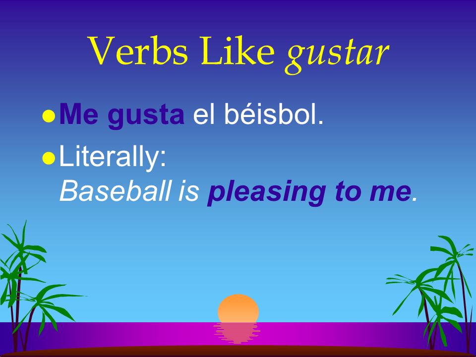 Verbs Like gustar Me gusta el béisbol.