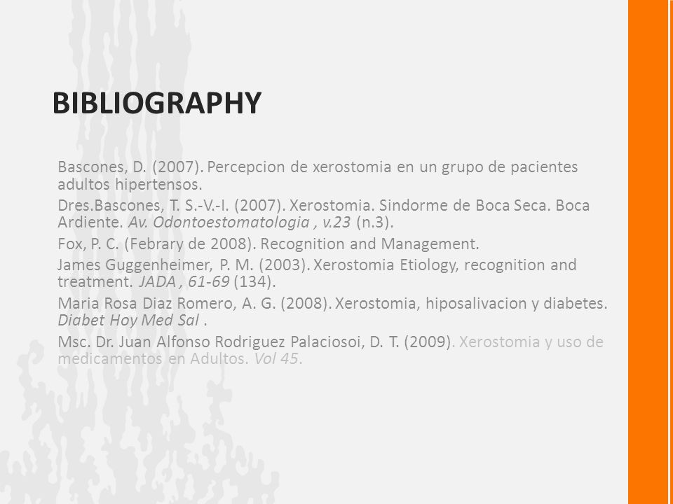 Bibliography Bascones, D. (2007). Percepcion de xerostomia en un grupo de pacientes adultos hipertensos.