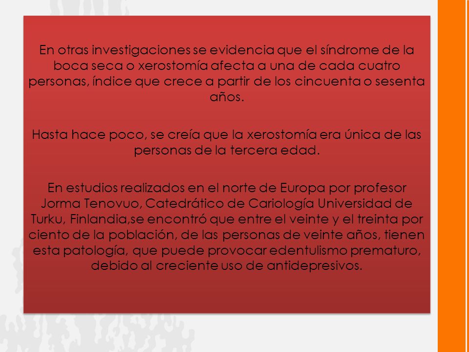 En otras investigaciones se evidencia que el síndrome de la boca seca o xerostomía afecta a una de cada cuatro personas, índice que crece a partir de los cincuenta o sesenta años.