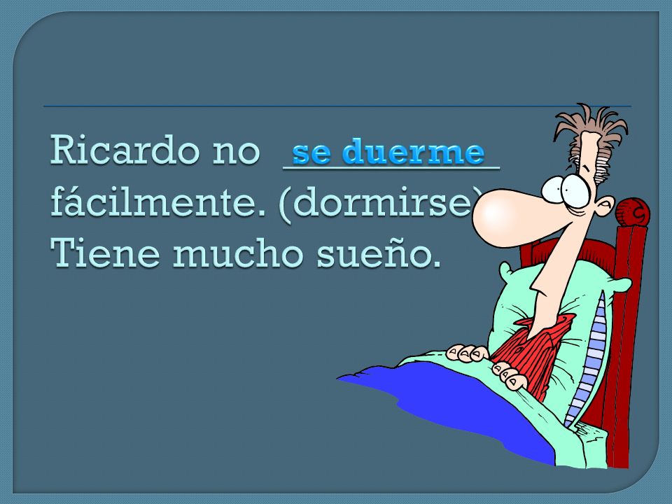 Ricardo no __________ fácilmente. (dormirse) Tiene mucho sueño.