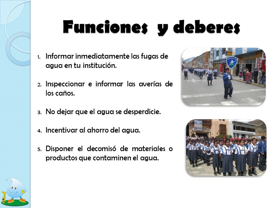 Funciones y deberes Informar inmediatamente las fugas de agua en tu institución. Inspeccionar e informar las averías de los caños.