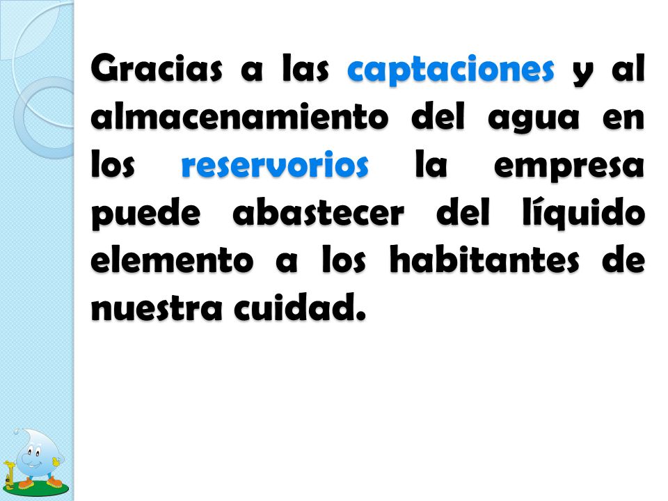 Gracias a las captaciones y al almacenamiento del agua en los reservorios la empresa puede abastecer del líquido elemento a los habitantes de nuestra cuidad.