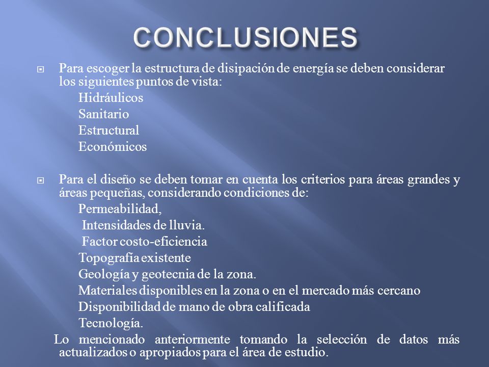 CONCLUSIONES Para escoger la estructura de disipación de energía se deben considerar los siguientes puntos de vista: