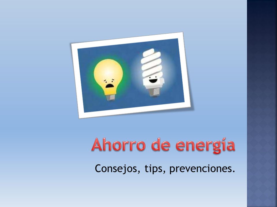 Ahorro de energía Consejos, tips, prevenciones.