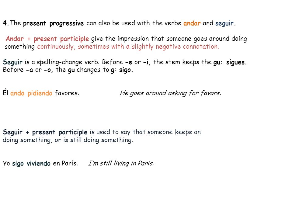4.The present progressive can also be used with the verbs andar and seguir.