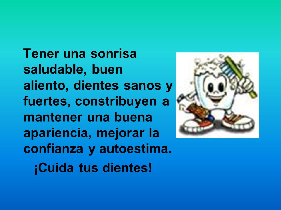 Tener una sonrisa saludable, buen aliento, dientes sanos y fuertes, constribuyen a mantener una buena apariencia, mejorar la confianza y autoestima.