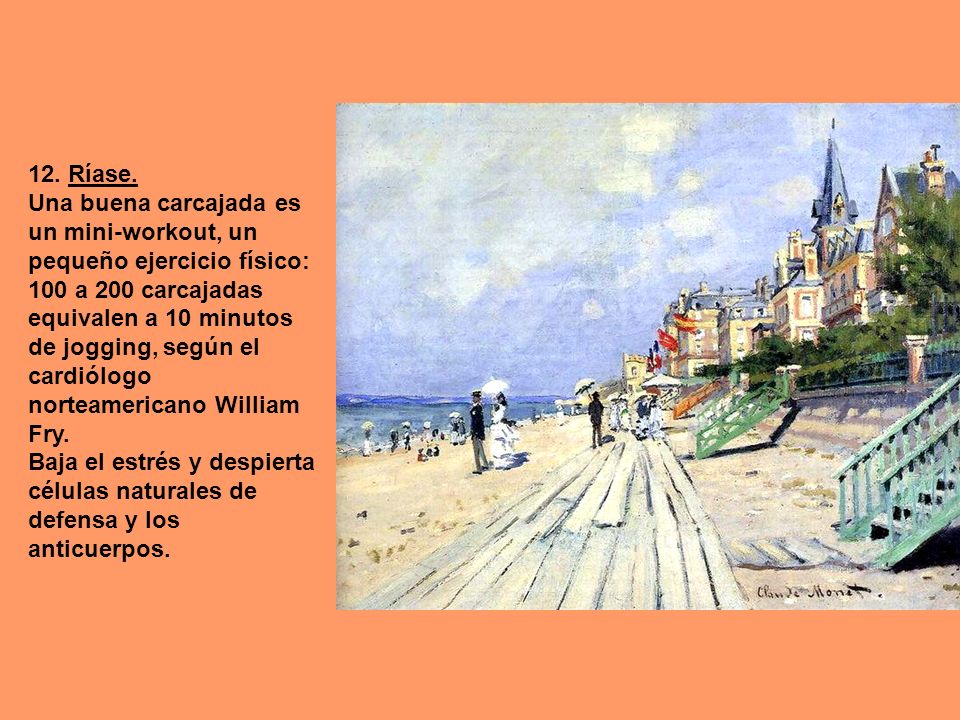 12. Ríase. Una buena carcajada es un mini-workout, un pequeño ejercicio físico: 100 a 200 carcajadas equivalen a 10 minutos de jogging, según el cardiólogo norteamericano William Fry.