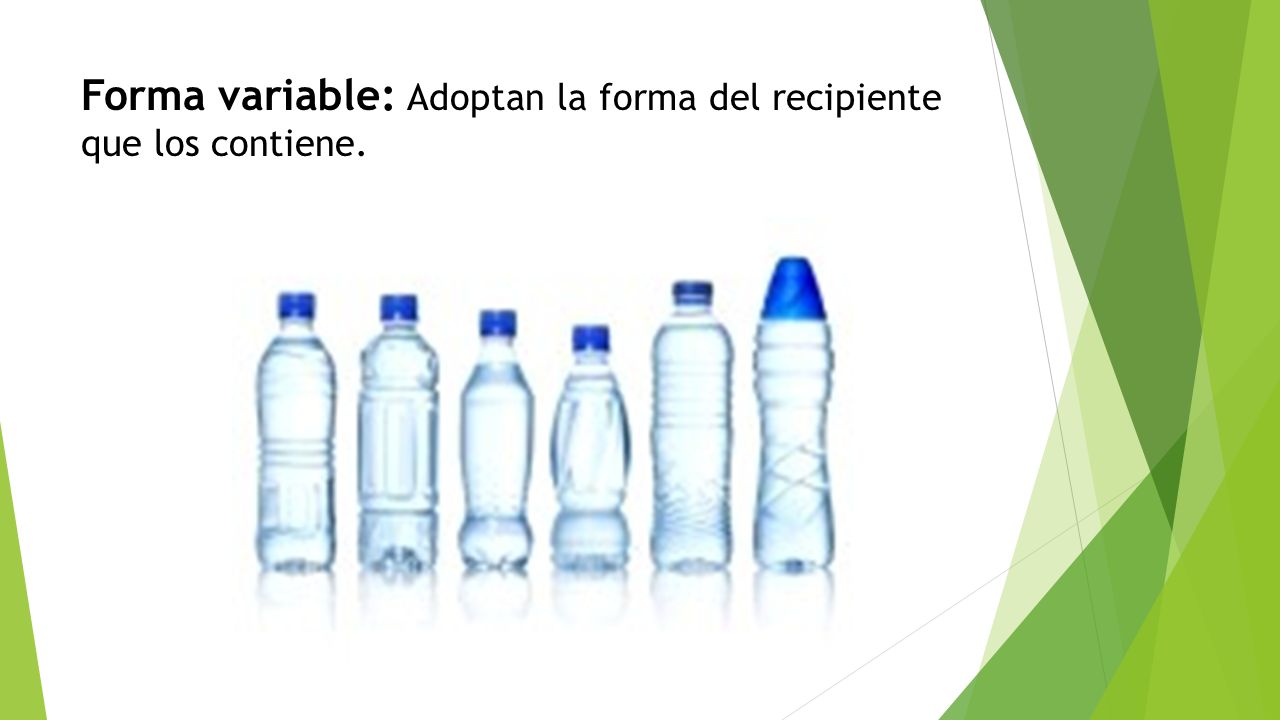 Forma variable: Adoptan la forma del recipiente que los contiene.