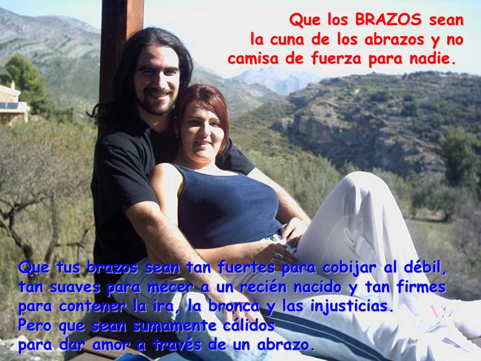 Que los BRAZOS sean la cuna de los abrazos y no camisa de fuerza para nadie.