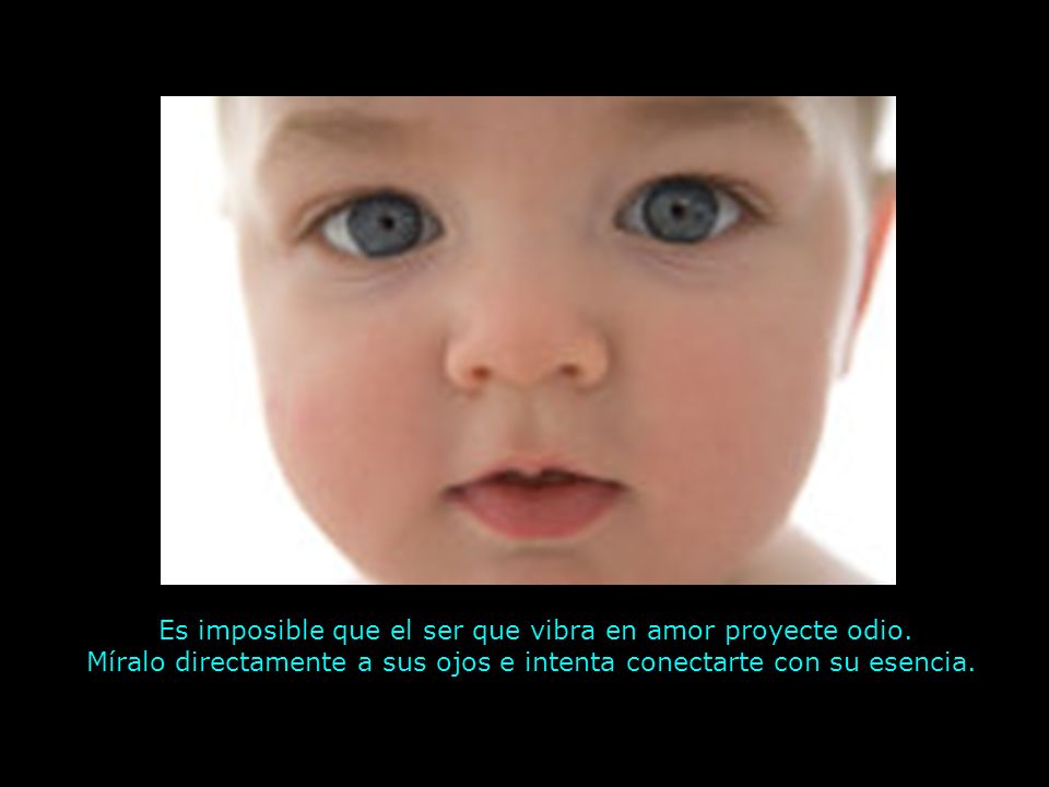 Es imposible que el ser que vibra en amor proyecte odio.