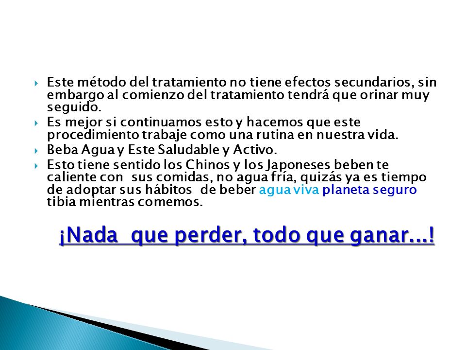 Este método del tratamiento no tiene efectos secundarios, sin embargo al comienzo del tratamiento tendrá que orinar muy seguido.