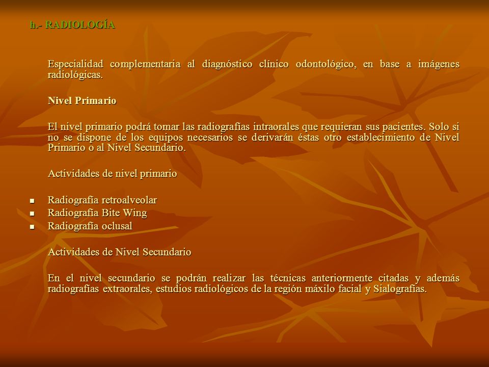 h.- RADIOLOGÍA Especialidad complementaria al diagnóstico clínico odontológico, en base a imágenes radiológicas.