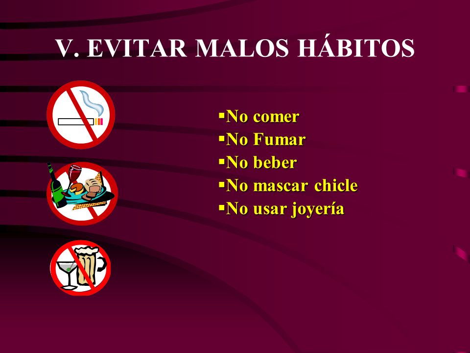 V. EVITAR MALOS HÁBITOS No comer No Fumar No beber No mascar chicle