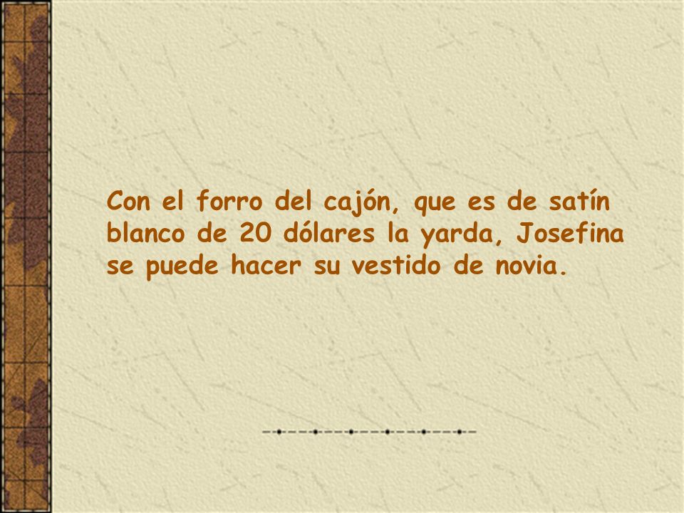Con el forro del cajón, que es de satín blanco de 20 dólares la yarda, Josefina se puede hacer su vestido de novia.