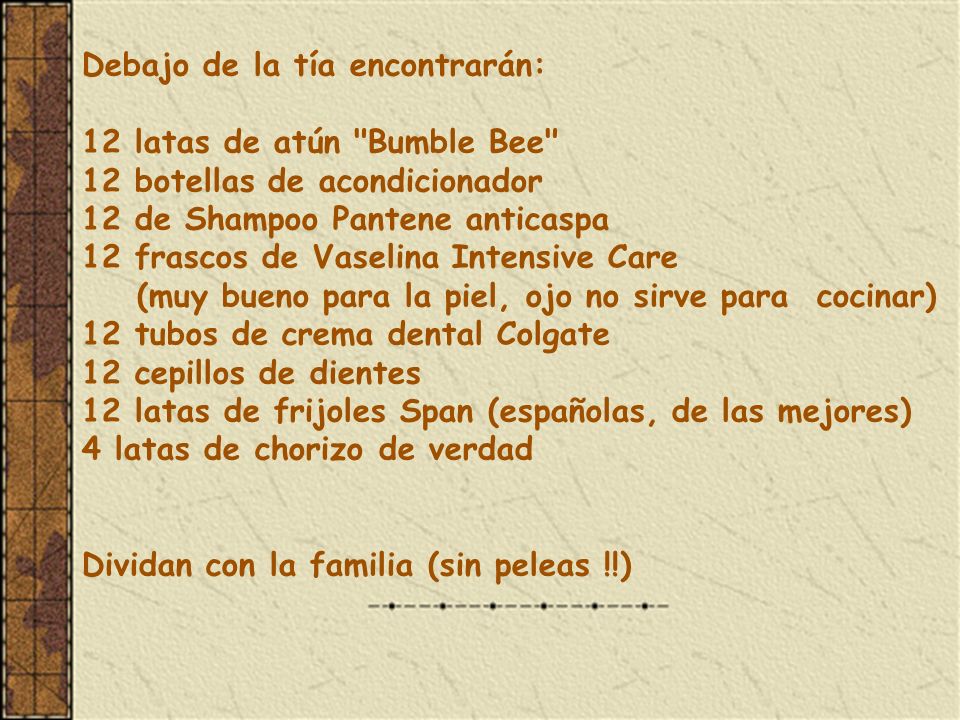Debajo de la tía encontrarán: 12 latas de atún Bumble Bee 12 botellas de acondicionador 12 de Shampoo Pantene anticaspa 12 frascos de Vaselina Intensive Care