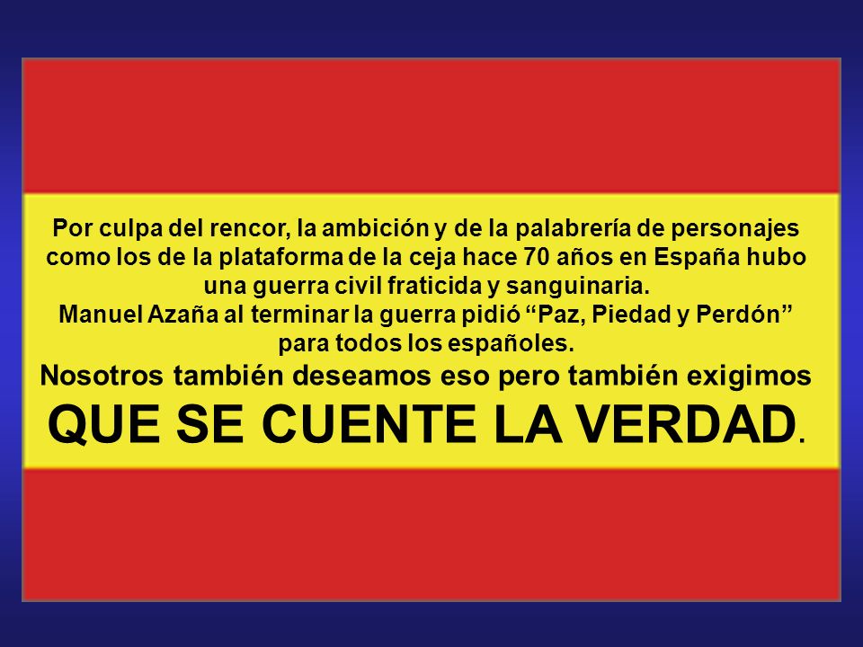 Por culpa del rencor, la ambición y de la palabrería de personajes como los de la plataforma de la ceja hace 70 años en España hubo una guerra civil fraticida y sanguinaria.