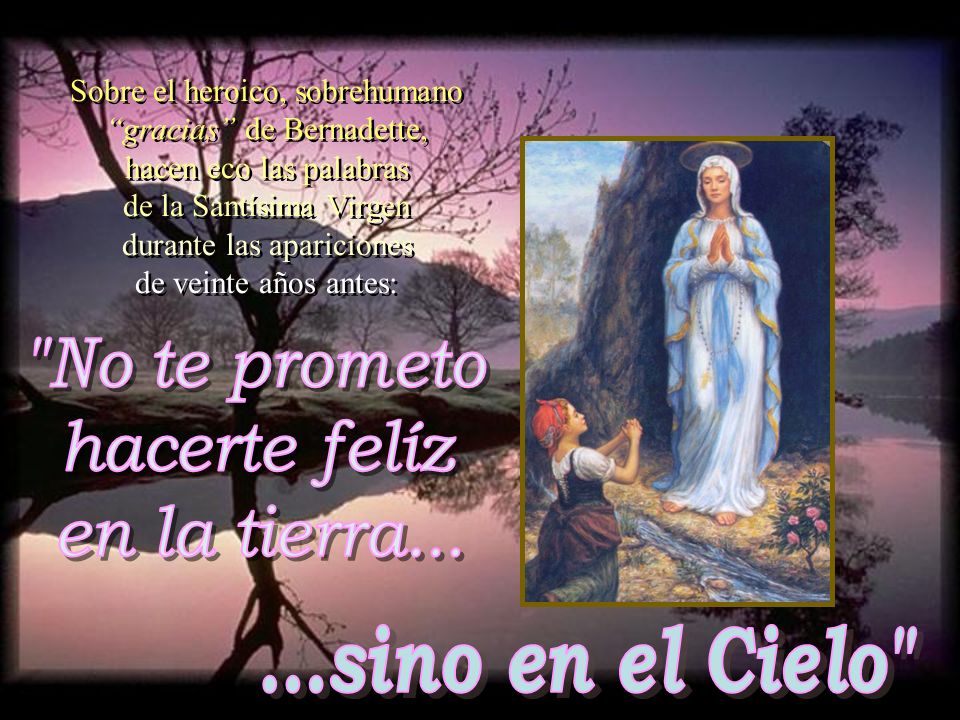 No te prometo hacerte felíz en la tierra sino en el Cielo
