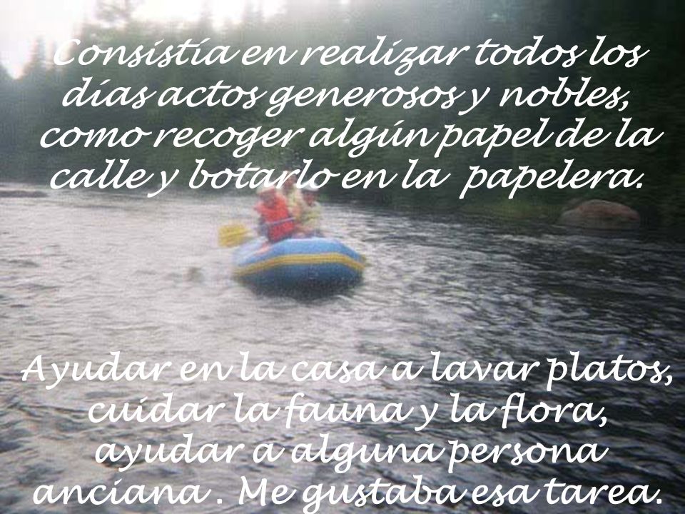 Consistía en realizar todos los días actos generosos y nobles, como recoger algún papel de la calle y botarlo en la papelera.