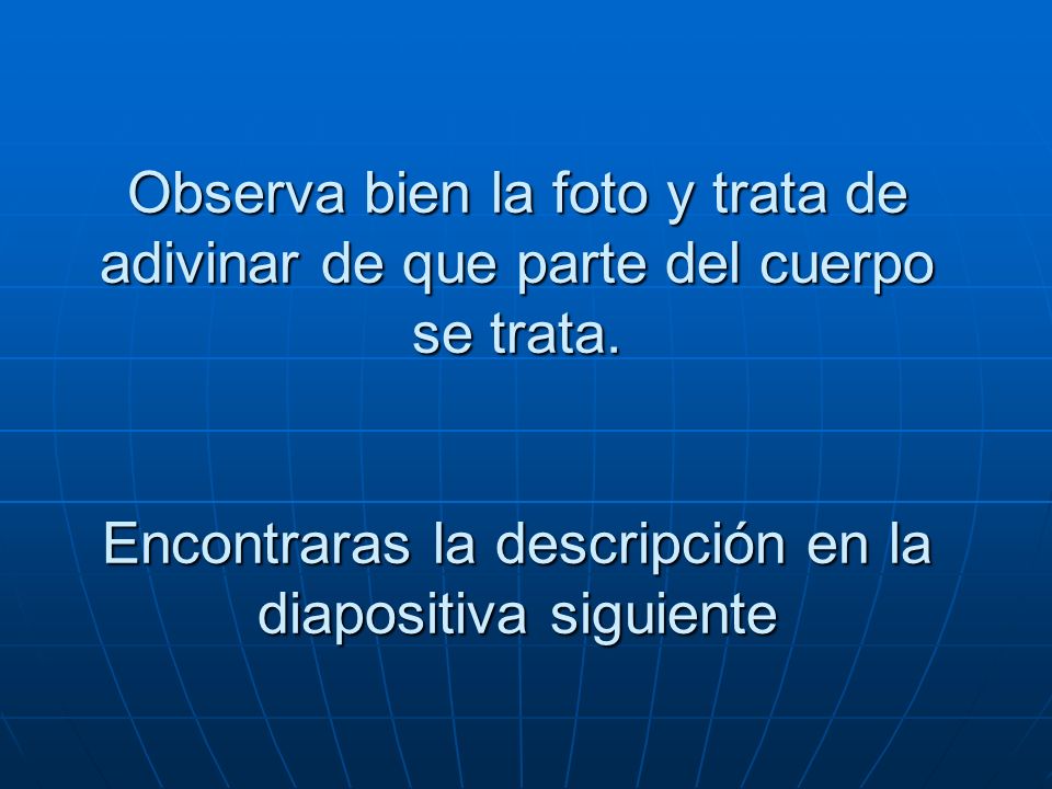 Observa bien la foto y trata de adivinar de que parte del cuerpo se trata.