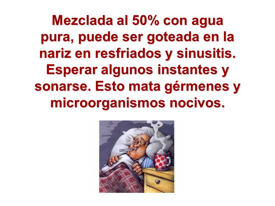 Mezclada al 50% con agua pura, puede ser goteada en la nariz en resfriados y sinusitis.