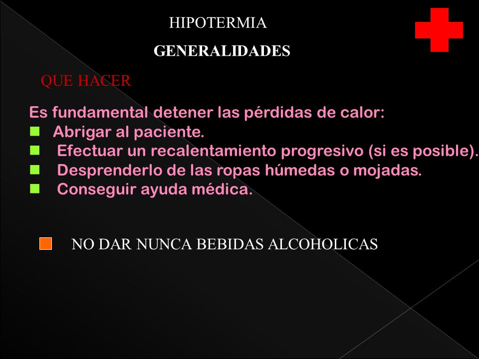 HIPOTERMIA GENERALIDADES. QUE HACER. Es fundamental detener las pérdidas de calor: Abrigar al paciente.