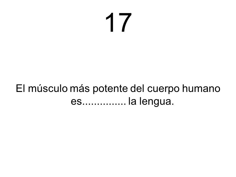 El músculo más potente del cuerpo humano es la lengua.