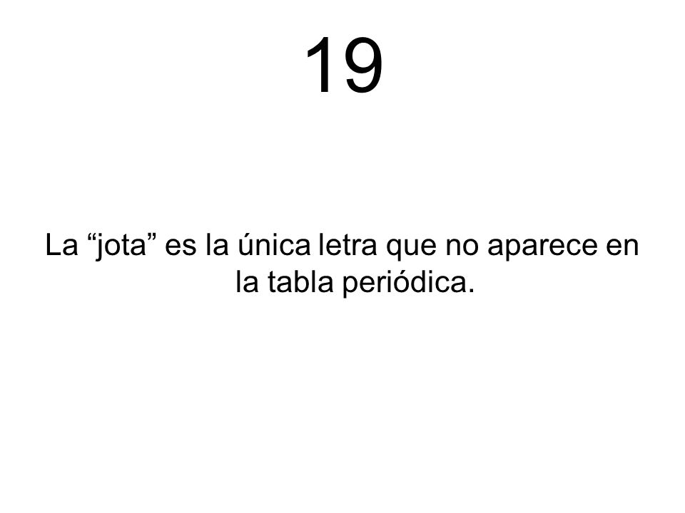 La jota es la única letra que no aparece en la tabla periódica.