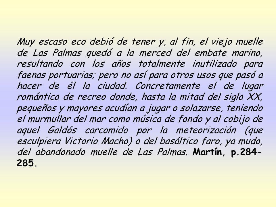 Muy escaso eco debió de tener y, al fin, el viejo muelle de Las Palmas quedó a la merced del embate marino, resultando con los años totalmente inutilizado para faenas portuarias; pero no así para otros usos que pasó a hacer de él la ciudad.