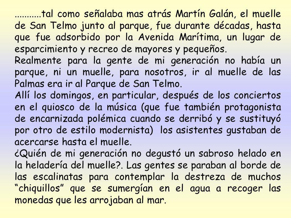 tal como señalaba mas atrás Martín Galán, el muelle de San Telmo junto al parque, fue durante décadas, hasta que fue adsorbido por la Avenida Marítima, un lugar de esparcimiento y recreo de mayores y pequeños.