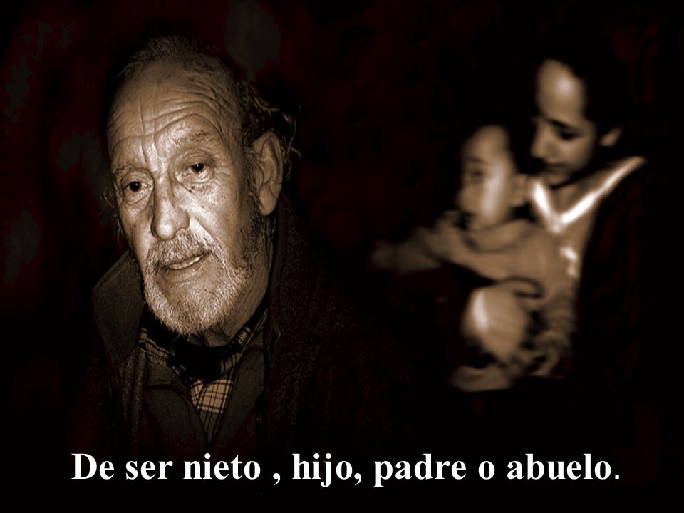 Tiempo de ser niño De ser nieto , hijo, padre o abuelo.