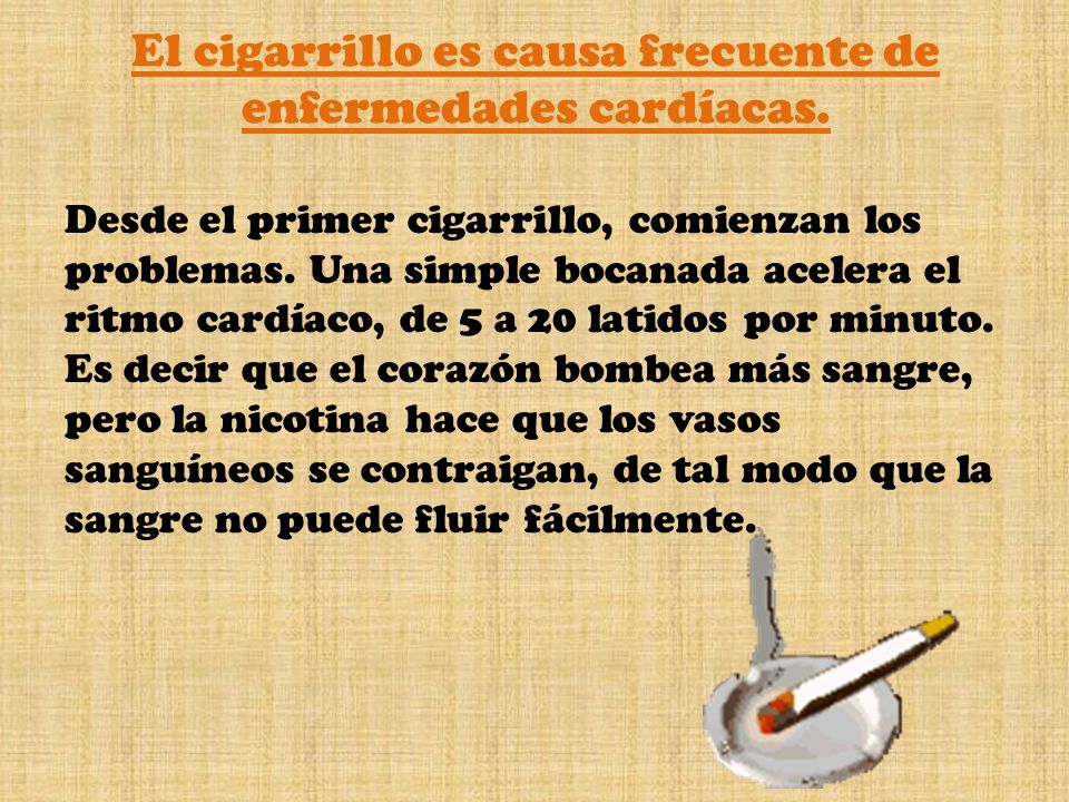 El cigarrillo es causa frecuente de enfermedades cardíacas.