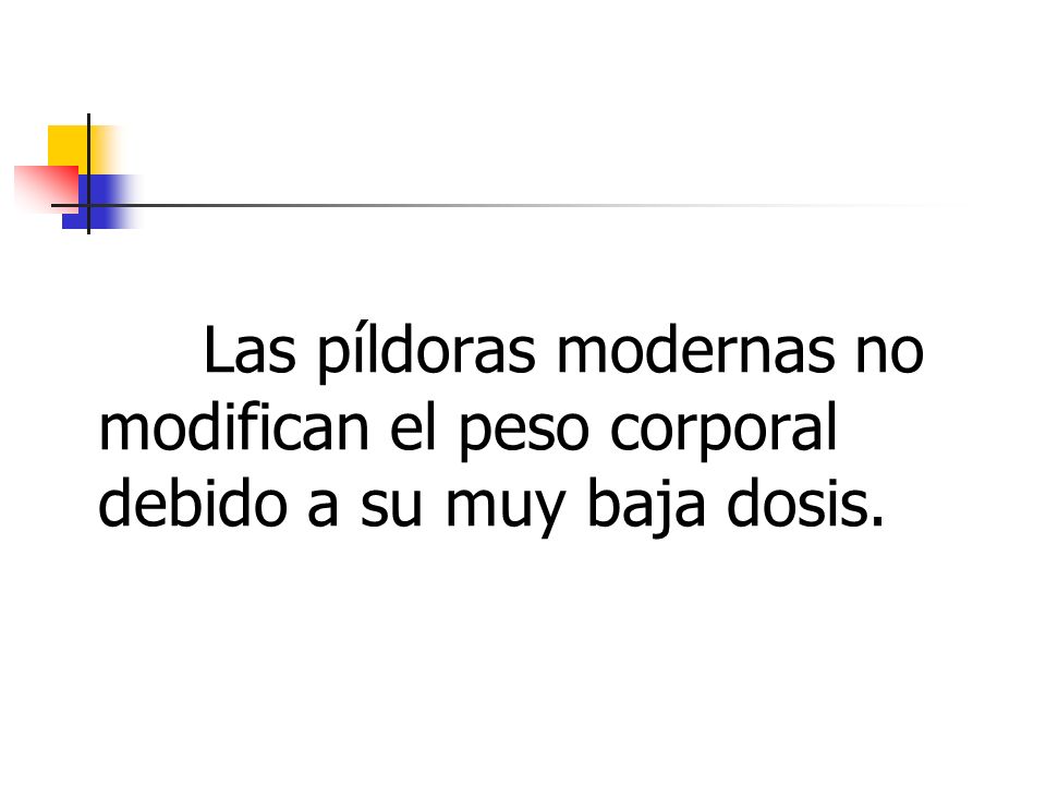 Las píldoras modernas no modifican el peso corporal debido a su muy baja dosis.