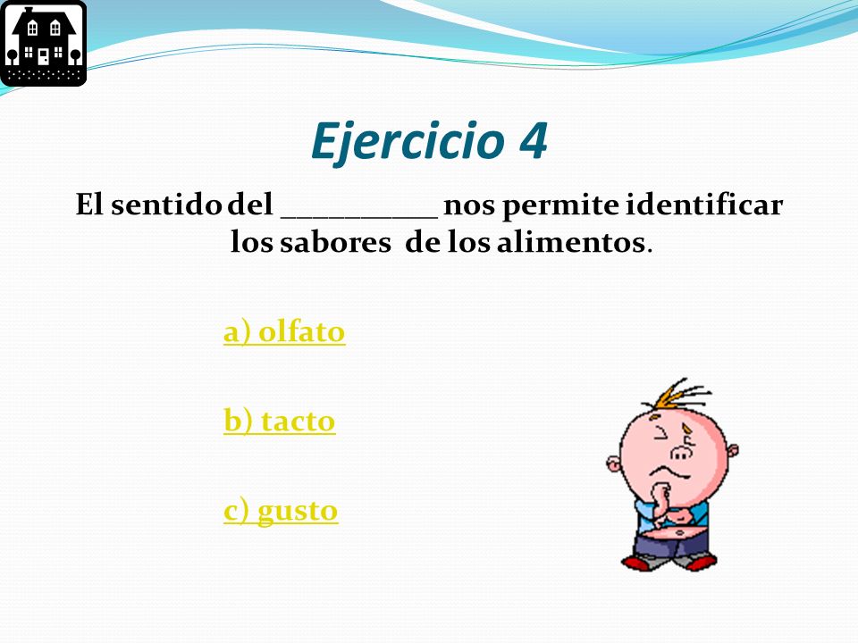 Ejercicio 4 El sentido del __________ nos permite identificar los sabores de los alimentos. a) olfato.